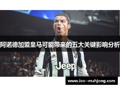 阿诺德加盟皇马可能带来的五大关键影响分析