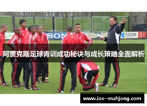 阿贾克斯足球青训成功秘诀与成长策略全面解析