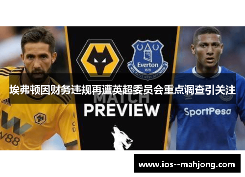 埃弗顿因财务违规再遭英超委员会重点调查引关注